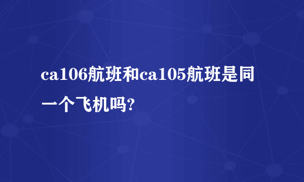 ca106航班和ca105航班是同一个飞机吗?