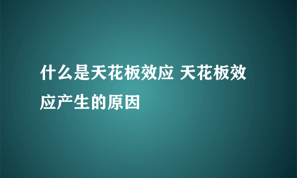 什么是天花板效应 天花板效应产生的原因