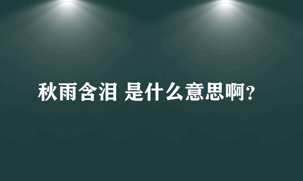 秋雨含泪 是什么意思啊？