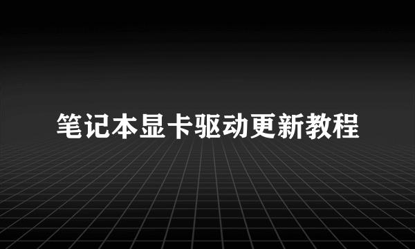 笔记本显卡驱动更新教程