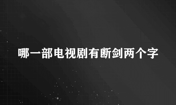 哪一部电视剧有断剑两个字