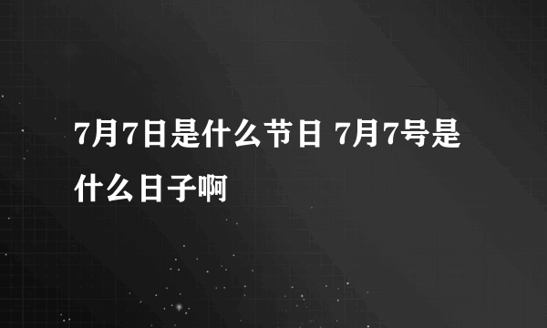 7月7日是什么节日 7月7号是什么日子啊