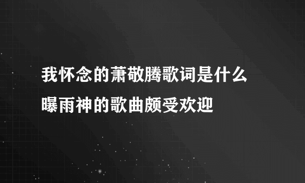 我怀念的萧敬腾歌词是什么 曝雨神的歌曲颇受欢迎