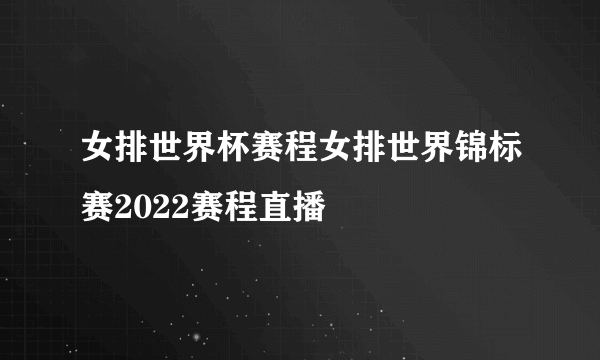 女排世界杯赛程女排世界锦标赛2022赛程直播