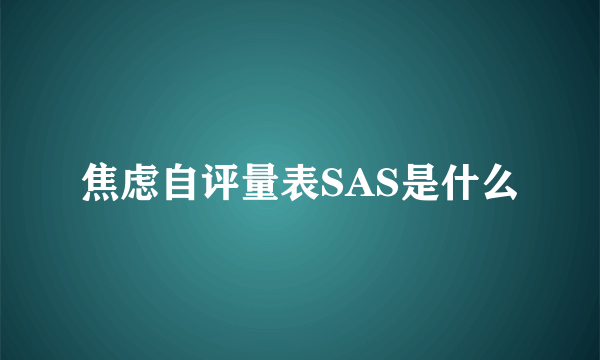 焦虑自评量表SAS是什么