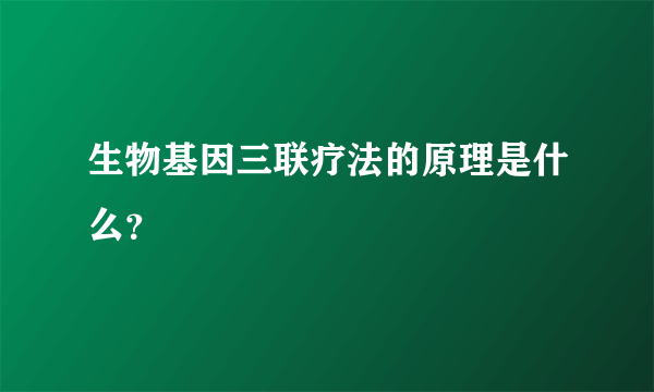 生物基因三联疗法的原理是什么？