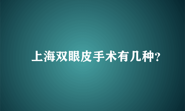 　上海双眼皮手术有几种？