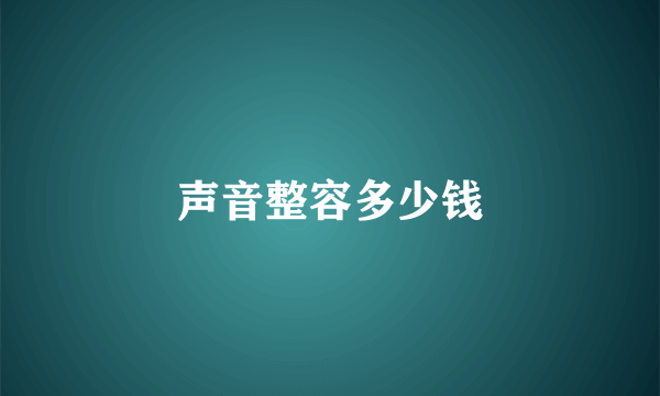 声音整容多少钱