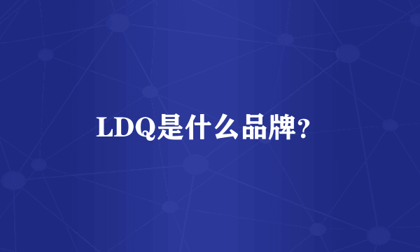 LDQ是什么品牌？