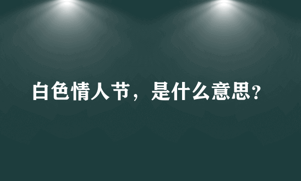 白色情人节，是什么意思？