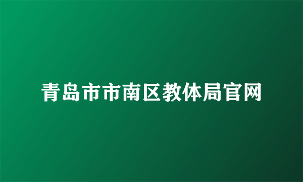 青岛市市南区教体局官网