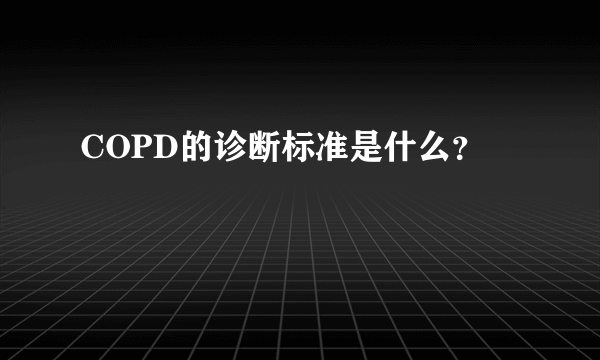 COPD的诊断标准是什么？