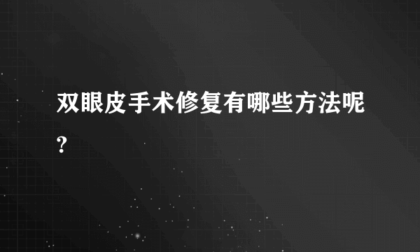 双眼皮手术修复有哪些方法呢?