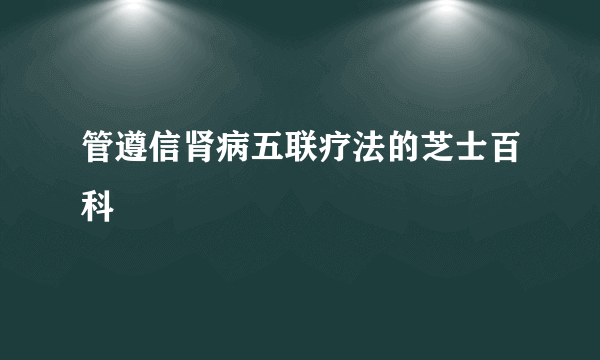 管遵信肾病五联疗法的芝士百科