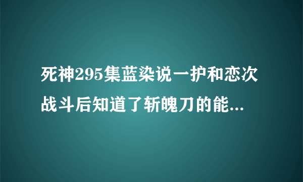 死神295集蓝染说一护和恋次战斗后知道了斩魄刀的能力是什么意思?