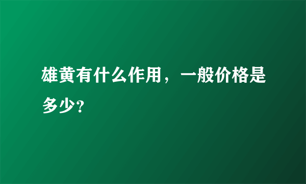 雄黄有什么作用，一般价格是多少？