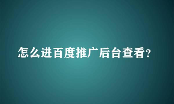 怎么进百度推广后台查看？