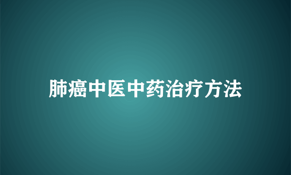 肺癌中医中药治疗方法