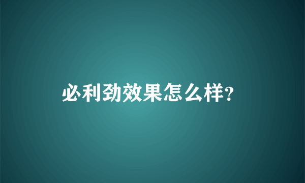 必利劲效果怎么样？