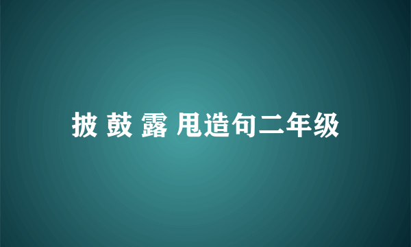 披 鼓 露 甩造句二年级