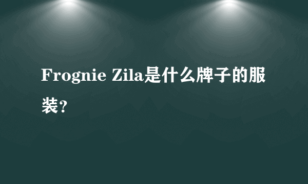 Frognie Zila是什么牌子的服装？