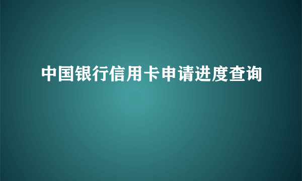 中国银行信用卡申请进度查询