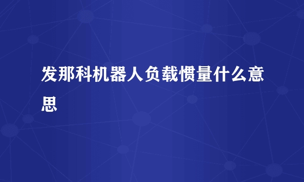 发那科机器人负载惯量什么意思