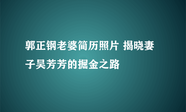 郭正钢老婆简历照片 揭晓妻子吴芳芳的掘金之路