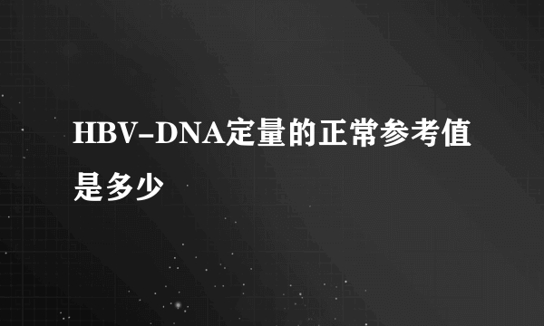 HBV-DNA定量的正常参考值是多少