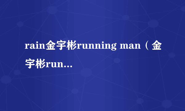 rain金宇彬running man（金宇彬running man）