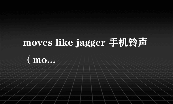 moves like jagger 手机铃声（moves like jagger 歌词）