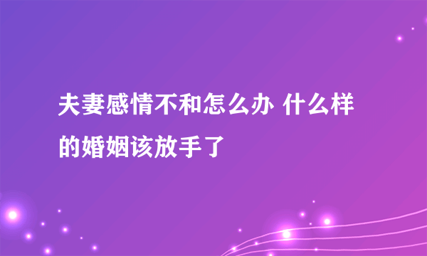 夫妻感情不和怎么办 什么样的婚姻该放手了