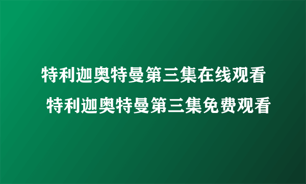 特利迦奥特曼第三集在线观看 特利迦奥特曼第三集免费观看