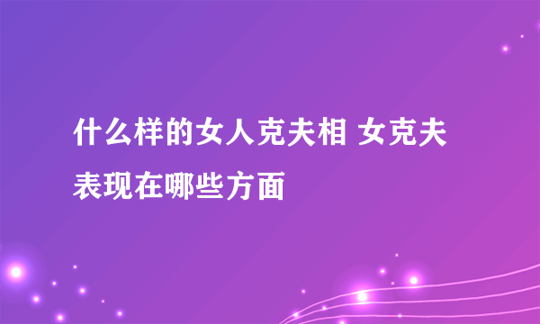 什么样的女人克夫相 女克夫表现在哪些方面