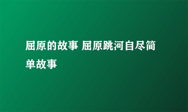 屈原的故事 屈原跳河自尽简单故事