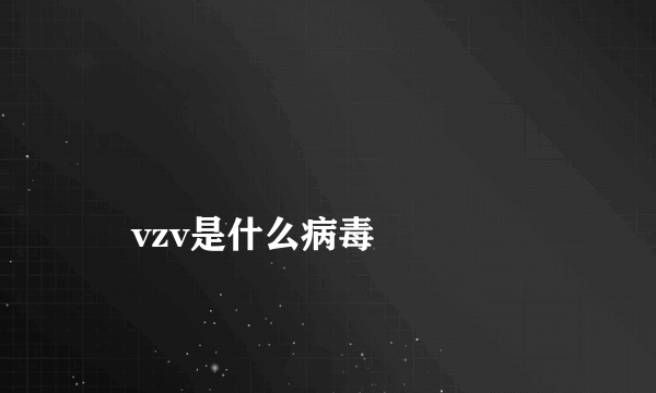 
    vzv是什么病毒
  