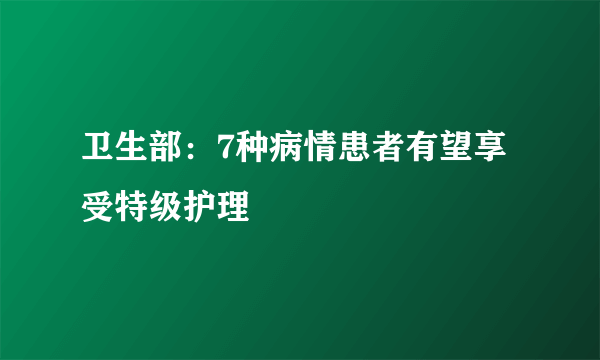 卫生部：7种病情患者有望享受特级护理