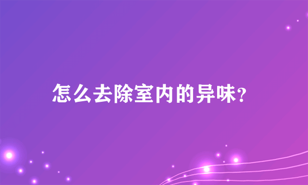 怎么去除室内的异味？