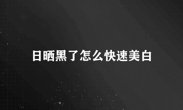 日晒黑了怎么快速美白