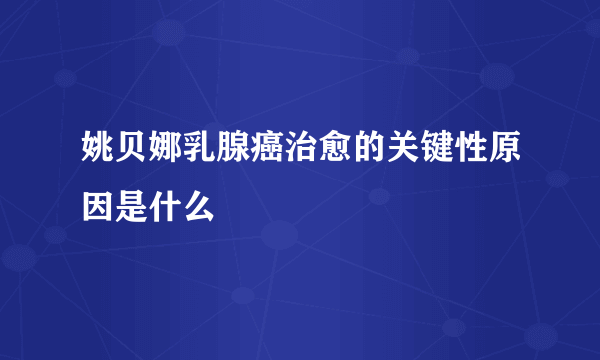 姚贝娜乳腺癌治愈的关键性原因是什么