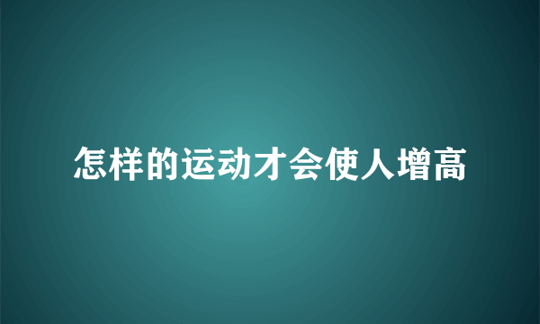 怎样的运动才会使人增高