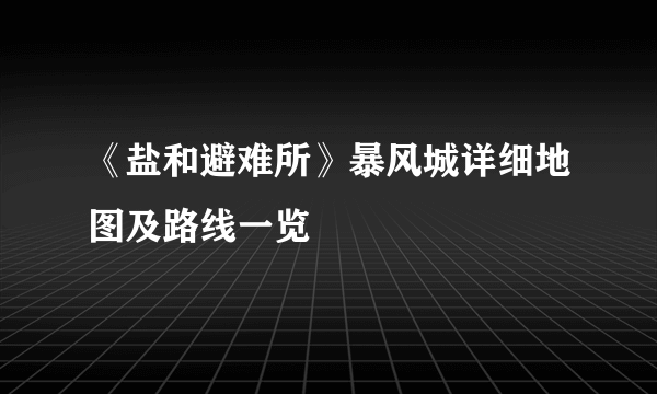 《盐和避难所》暴风城详细地图及路线一览