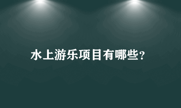 水上游乐项目有哪些？