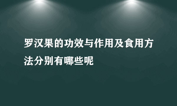 罗汉果的功效与作用及食用方法分别有哪些呢