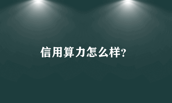 信用算力怎么样？