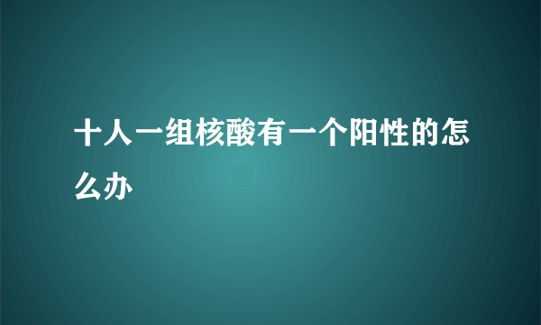 十人一组核酸有一个阳性的怎么办