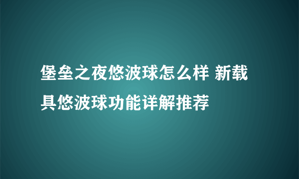 堡垒之夜悠波球怎么样 新载具悠波球功能详解推荐