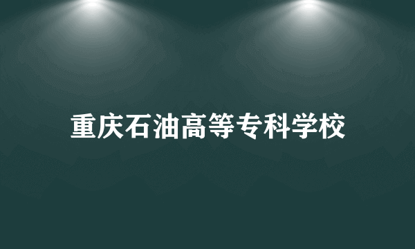 重庆石油高等专科学校