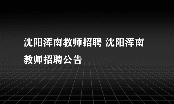 沈阳浑南教师招聘 沈阳浑南教师招聘公告