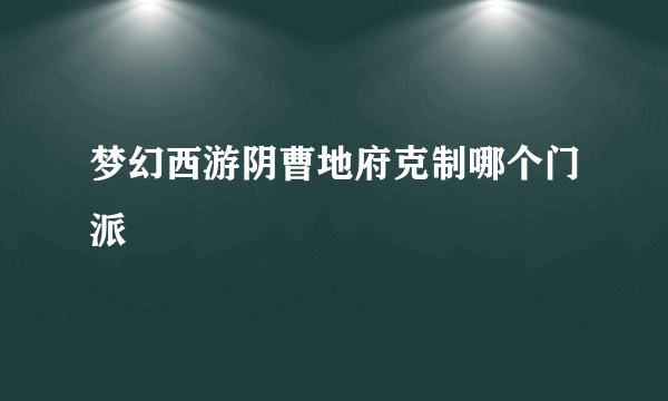 梦幻西游阴曹地府克制哪个门派